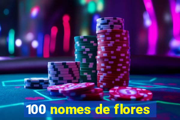 100 nomes de flores